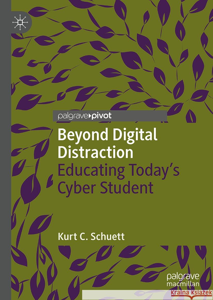 Beyond Digital Distraction: Educating Today's Cyber Student Kurt C. Schuett 9783031532146 Palgrave MacMillan
