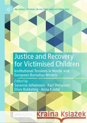 Justice and Recovery for Victimised Children: Institutional Tensions in Nordic and European Barnahus Models Susanna Johansson Kari Stefansen Elisiv Bakketeig 9783031532351