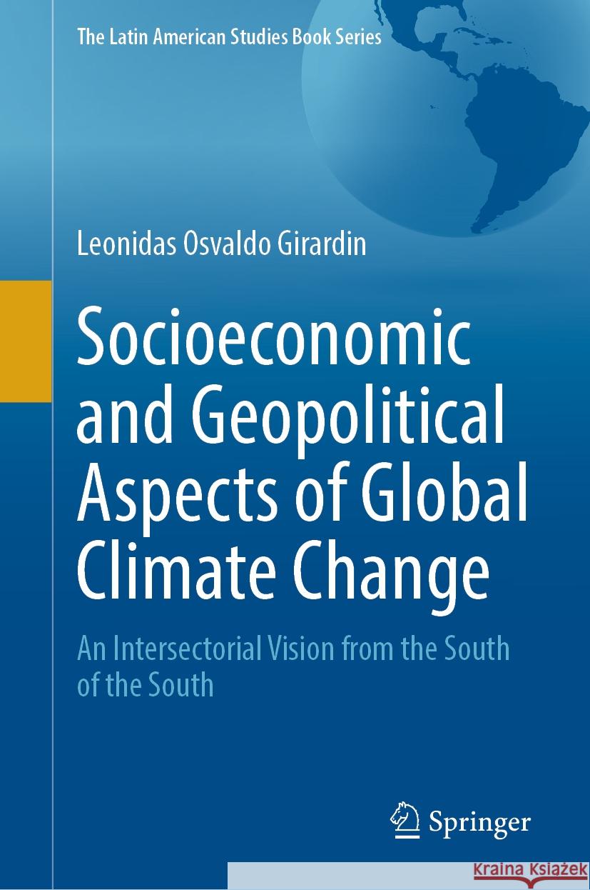 Socioeconomic and Geopolitical Aspects of Global Climate Change: An Intersectorial Visions from the South of the South Leonidas Osvaldo Girardin 9783031532450 Springer