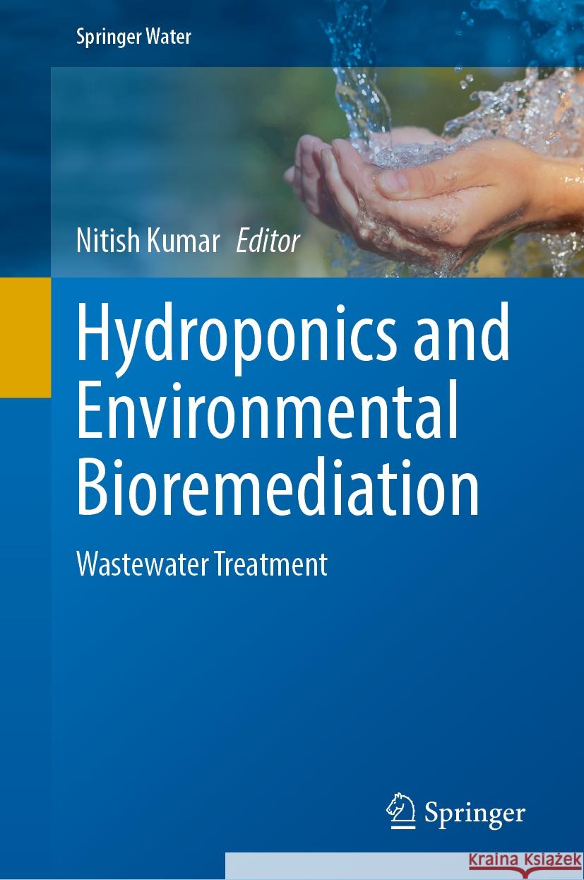 Hydroponics and Environmental Bioremediation: Wastewater Treatment Nitish Kumar 9783031532573 Springer