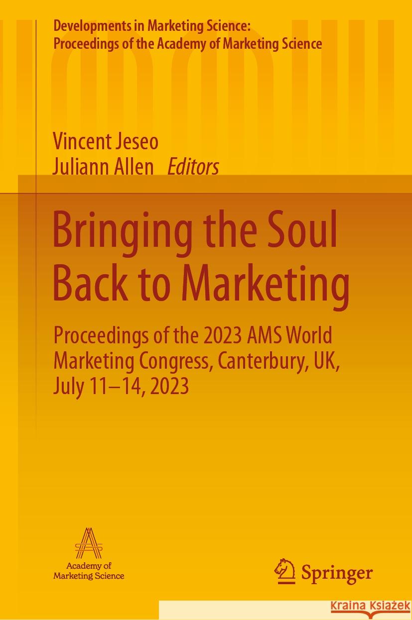 Bringing the Soul Back to Marketing: Proceedings of the 2023 Ams World Marketing Congress, Canterbury, Uk, July 11-14, 2023 Vincent Jeseo Juliann Allen 9783031532856 Springer