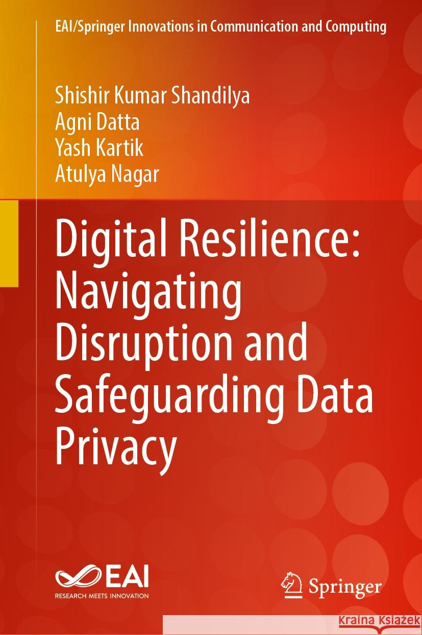 Digital Resilience: Navigating Disruption and Safeguarding Data Privacy Shishir Kumar Shandilya Agni Datta Yash Kartik 9783031532894 Springer