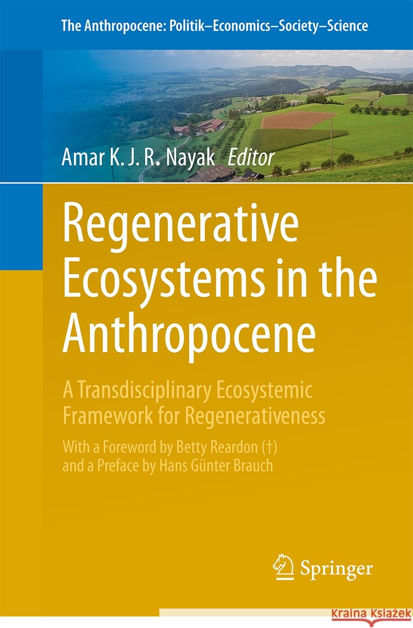 Regenerative Ecosystems in the Anthropocene: A Transdisciplinary Ecosystemic Framework for Regenerativeness Amar Kjr Nayak 9783031532979