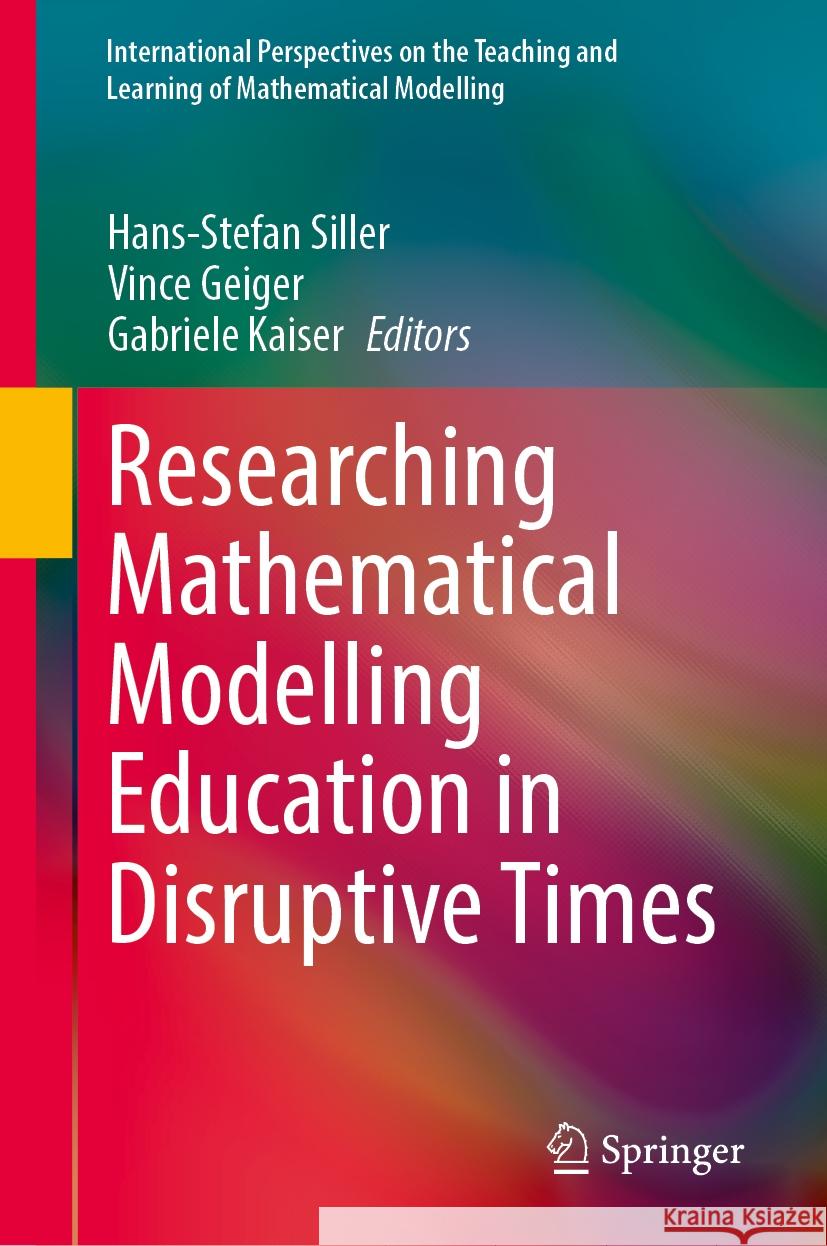 Researching Mathematical Modelling Education in Disruptive Times Hans-Stefan Siller Vince Geiger Gabriele Kaiser 9783031533211