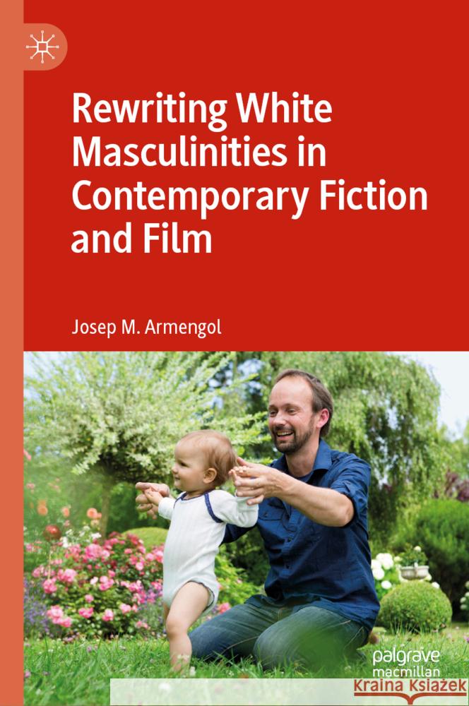 Rewriting White Masculinities in Contemporary Fiction and Film Josep M. Armengol 9783031533488