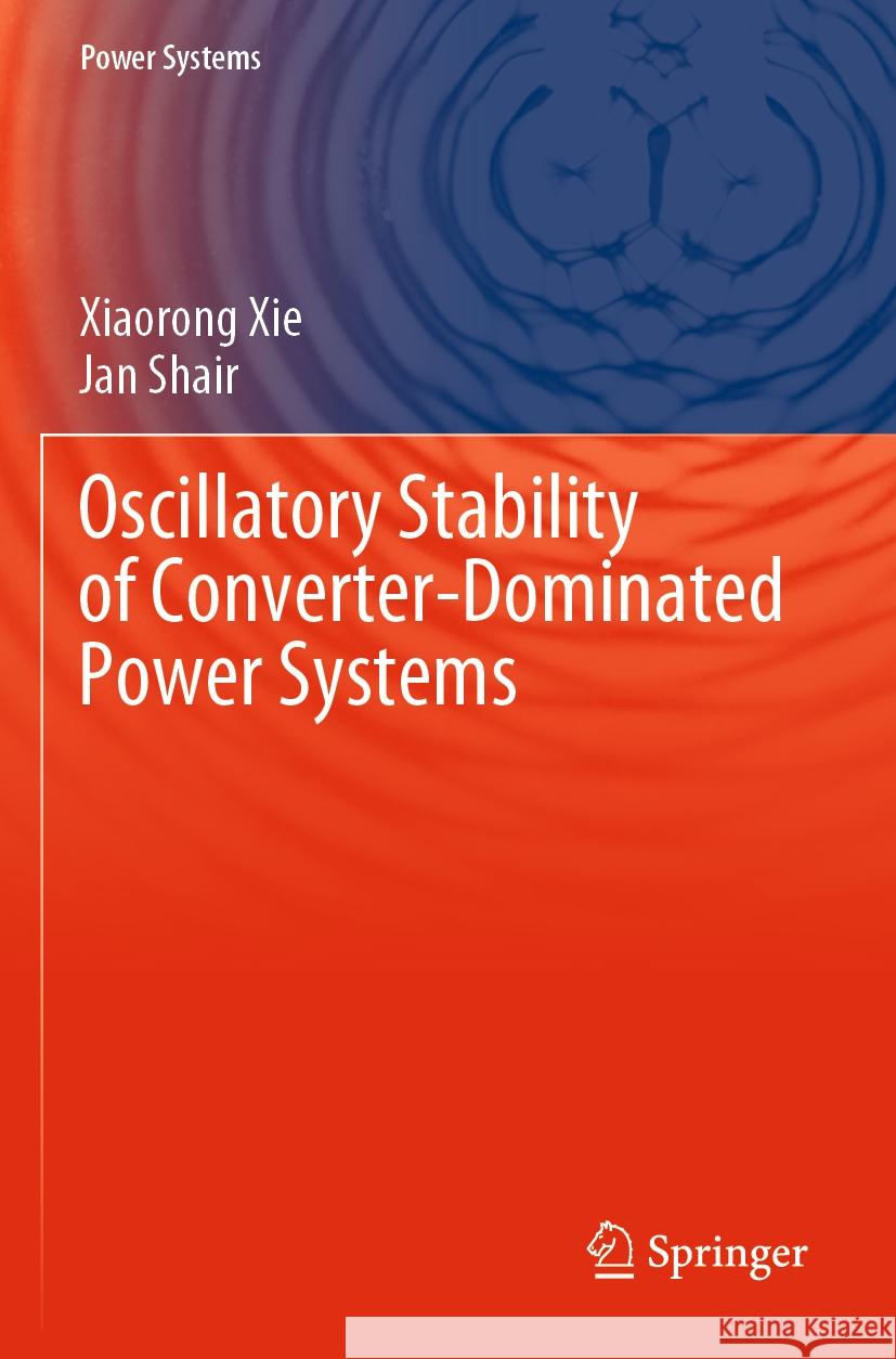 Oscillatory Stability of Converter-Dominated Power Systems Xiaorong Xie, Jan Shair 9783031533594
