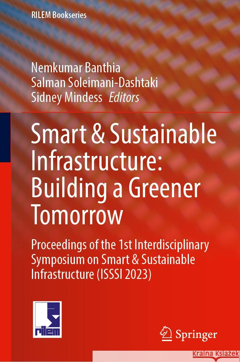 Smart & Sustainable Infrastructure: Building a Greener Tomorrow: Proceedings of the 1st Interdisciplinary Symposium on Smart & Sustainable Infrastruct Nemkumar Banthia Salman Soleimani-Dashtaki Sidney Mindess 9783031533884 Springer