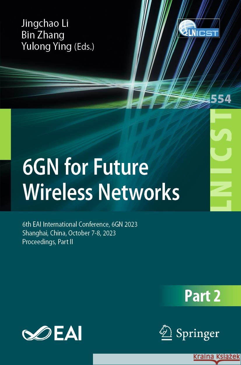 6gn for Future Wireless Networks: 6th Eai International Conference, 6gn 2023, Shanghai, China, October 7-8, 2023, Proceedings, Part II Jingchao Li Bin Zhang Yulong Ying 9783031534034 Springer