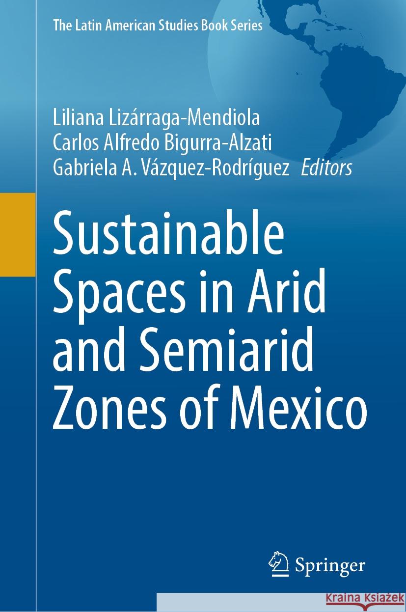 Sustainable Spaces in Arid and Semiarid Zones of Mexico Liliana Liz?rraga-Mendiola Carlos Alfredo Bigurra-Alzati Gabriela A. V?zquez-Rodr?guez 9783031534171 Springer