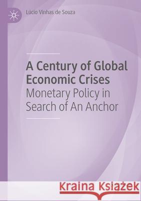 A Century of Global Economic Crises: Monetary Policy in Search of an Anchor L?cio Vinha 9783031534621 Palgrave MacMillan