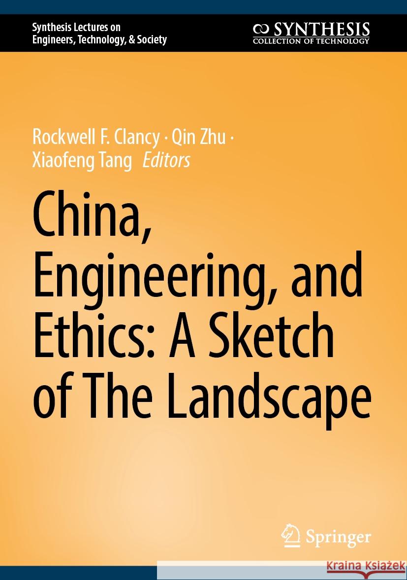 China, Engineering, and Ethics: A Sketch of the Landscape Rockwell F. Clancy Qin Zhu Xiaofeng Tang 9783031534638 Springer