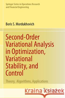 Second-Order Variational Analysis in Optimization, Variational Stability, and Control Boris S. Mordukhovich 9783031534782