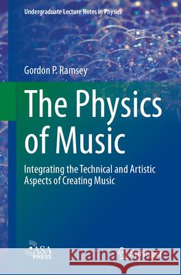 The Physics of Music: Integrating the Technical and Artistic Aspects of Creating Music Gordon P. Ramsey 9783031535062 Springer International Publishing AG