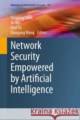 Network Security Empowered by Artificial Intelligence Yingying Chen Jie Wu Paul Yu 9783031535093