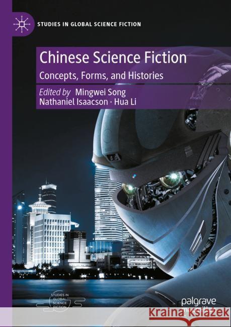 Chinese Science Fiction: Concepts, Forms, and Histories Mingwei Song Nathaniel Isaacson Hua Li 9783031535406