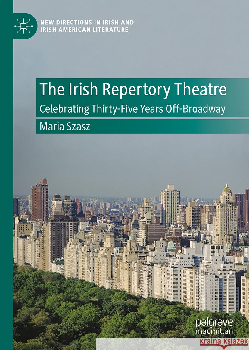 The Irish Repertory Theatre: Celebrating Thirty-Five Years Off-Broadway Maria Szasz 9783031535444
