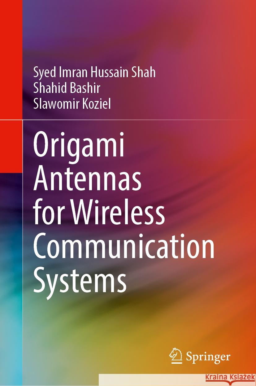 Origami Antennas for Wireless Communication Systems Syed Imran Hussain Shah Shahid Bashir Slawomir Koziel 9783031535659 Springer