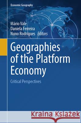 Geographies of the Platform Economy: Critical Perspectives Mario Vale Daniela Ferreira Nuno Rodrigues 9783031535932 Springer