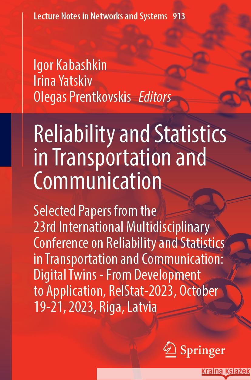 Reliability and Statistics in Transportation and Communication: Selected Papers from the 23rd International Multidisciplinary Conference on Reliabilit Igor Kabashkin Irina Yatskiv Olegas Prentkovskis 9783031535970