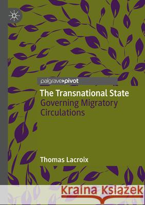 The Transnational State: Governing Migratory Circulations Thomas LaCroix Henriette Korthal 9783031536403 Palgrave MacMillan