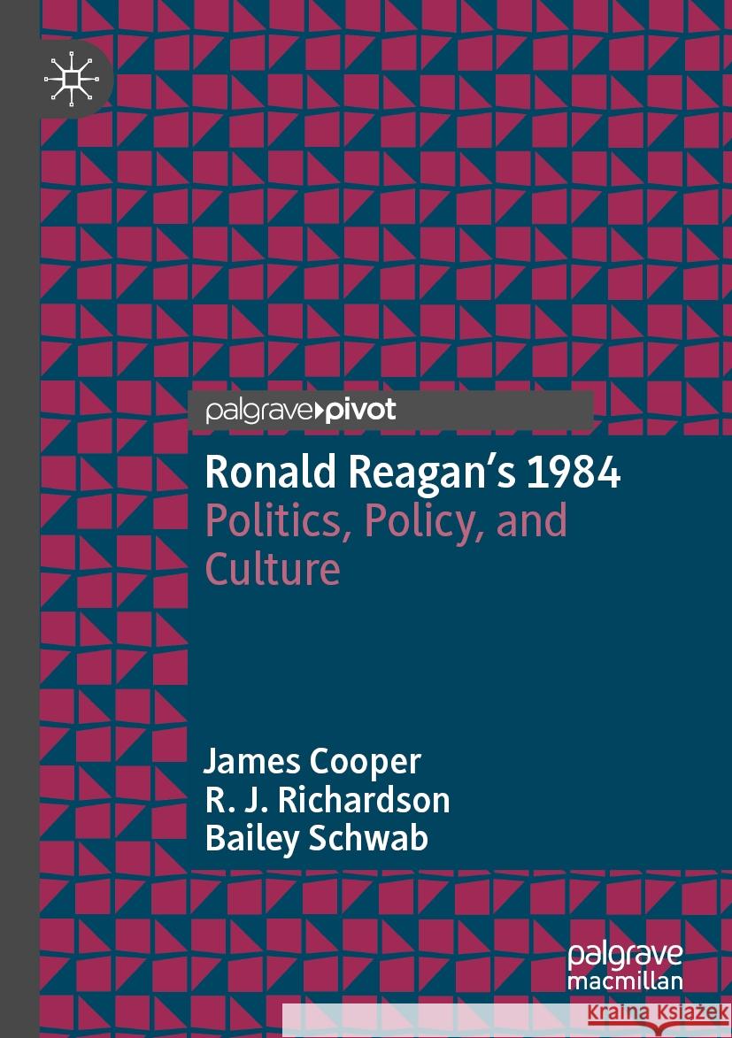 Ronald Reagan’s 1984 James Cooper, R.J. Richardson, Bailey Schwab 9783031536793