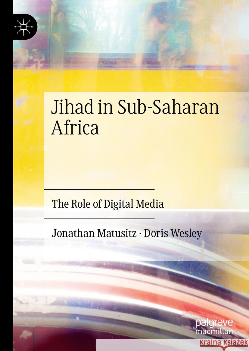 Jihad in Sub-Saharan Africa: The Role of Digital Media Jonathan Matusitz Doris Wesley 9783031536991 Palgrave MacMillan