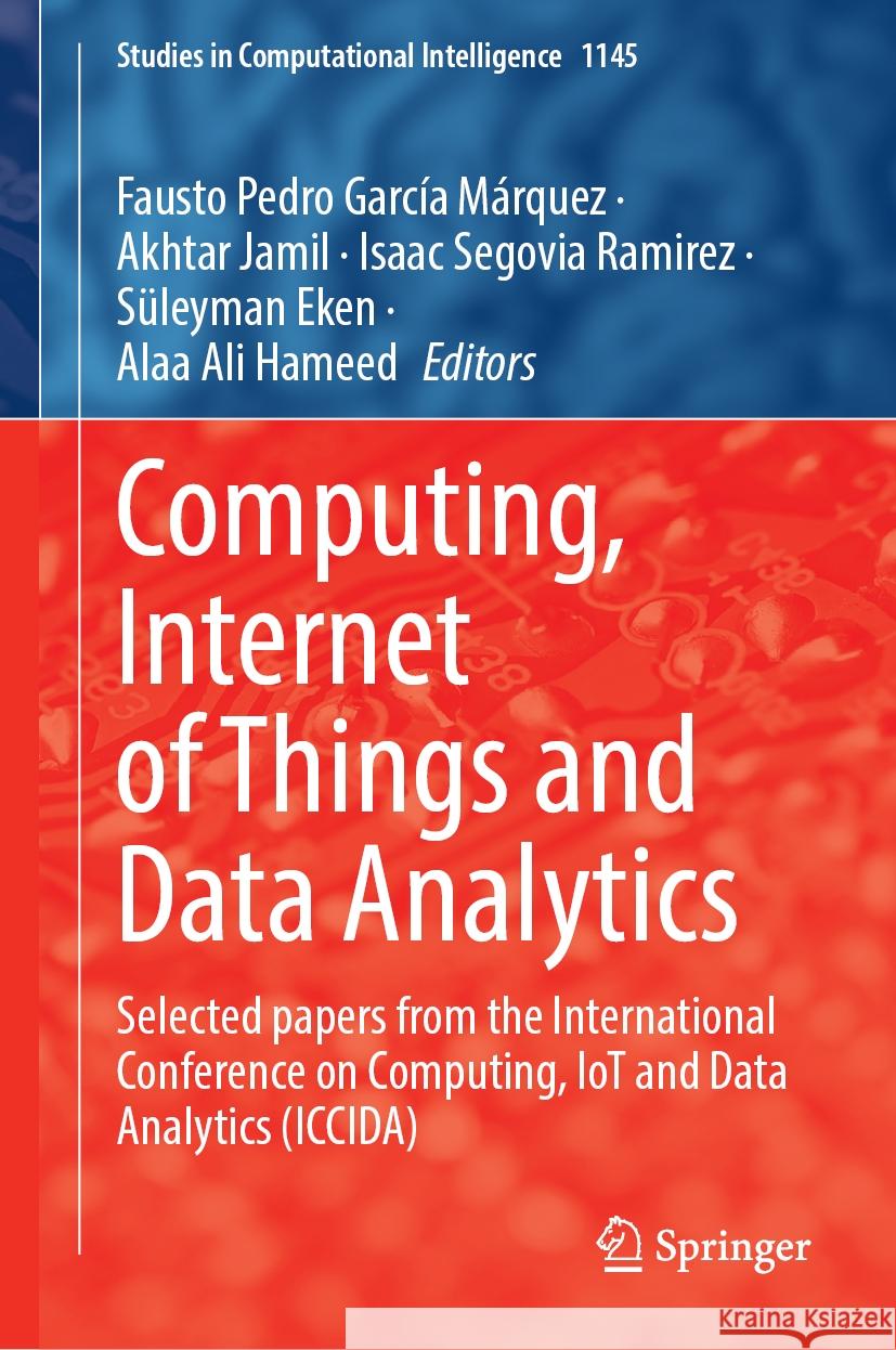 Computing, Internet of Things and Data Analytics: Selected Papers from the International Conference on Computing, Iot and Data Analytics (Iccida) Fausto Pedro Garc? Akhtar Jamil Isaac Segovia Ramirez 9783031537165