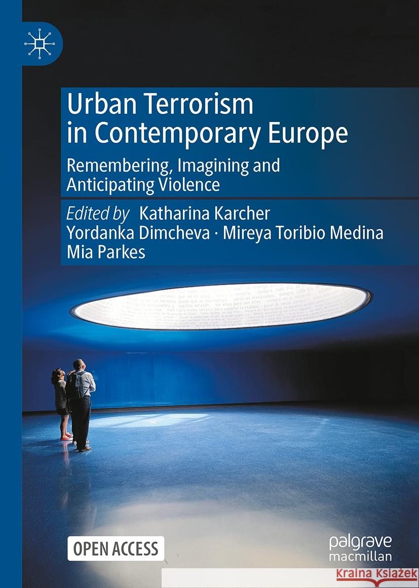 Urban Terrorism in Contemporary Europe: Remembering, Imagining and Anticipating Violence Katharina Karcher Yordanka Dimcheva Mireya Toribi 9783031537882