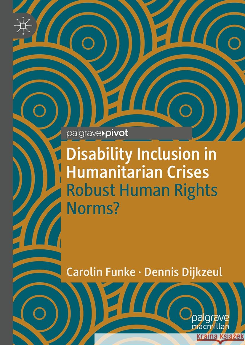 Disability Inclusion in Humanitarian Crises: Robust Human Rights Norms? Carolin Funke Dennis Dijkzeul 9783031538087