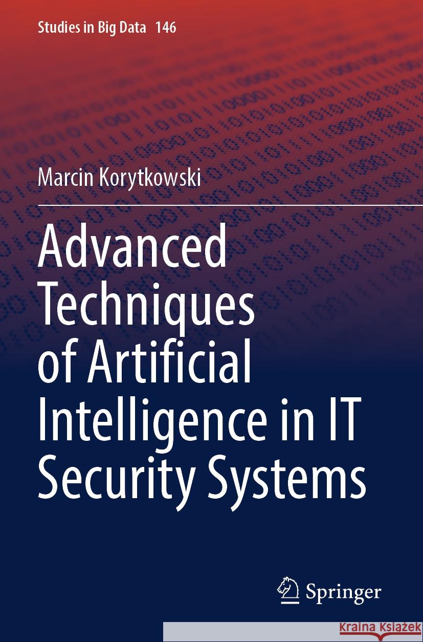 Advanced Techniques of Artificial Intelligence in IT Security Systems Marcin Korytkowski 9783031538568