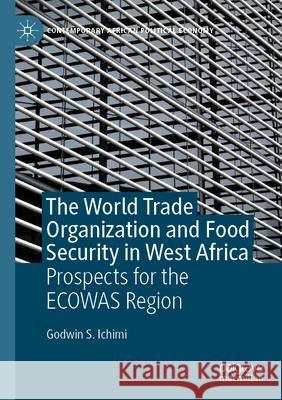 The World Trade Organization and Food Security in West Africa Godwin S. Ichimi 9783031538834 Springer Nature Switzerland