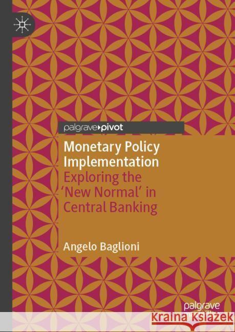 Monetary Policy Implementation: Exploring the 'New Normal' in Central Banking Angelo Baglioni 9783031538841 Palgrave MacMillan