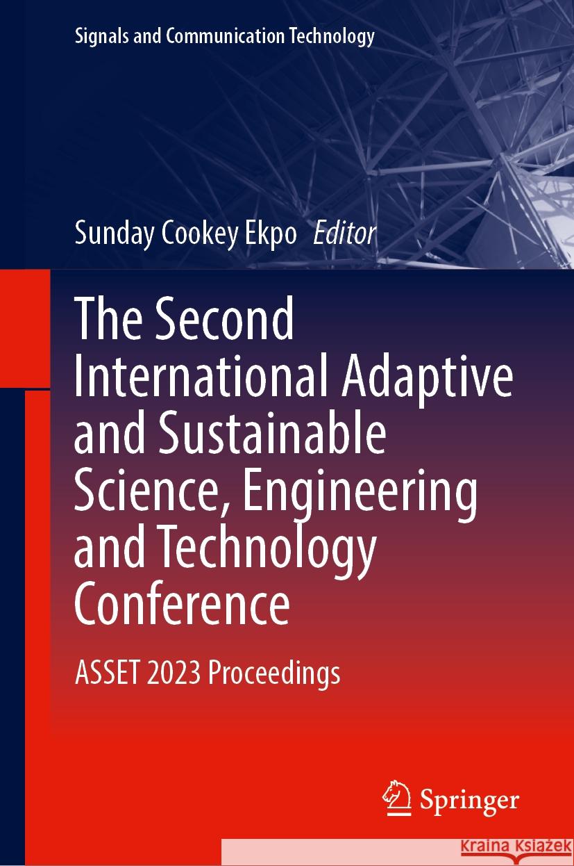 The Second International Adaptive and Sustainable Science, Engineering and Technology Conference: Asset 2023 Proceedings Sunday Cookey Ekpo 9783031539343 Springer