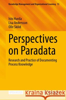 Perspectives on Paradata: Research and Practice of Documenting Process Knowledge Isto Huvila Lisa Andersson Olle Sk?ld 9783031539459 Springer