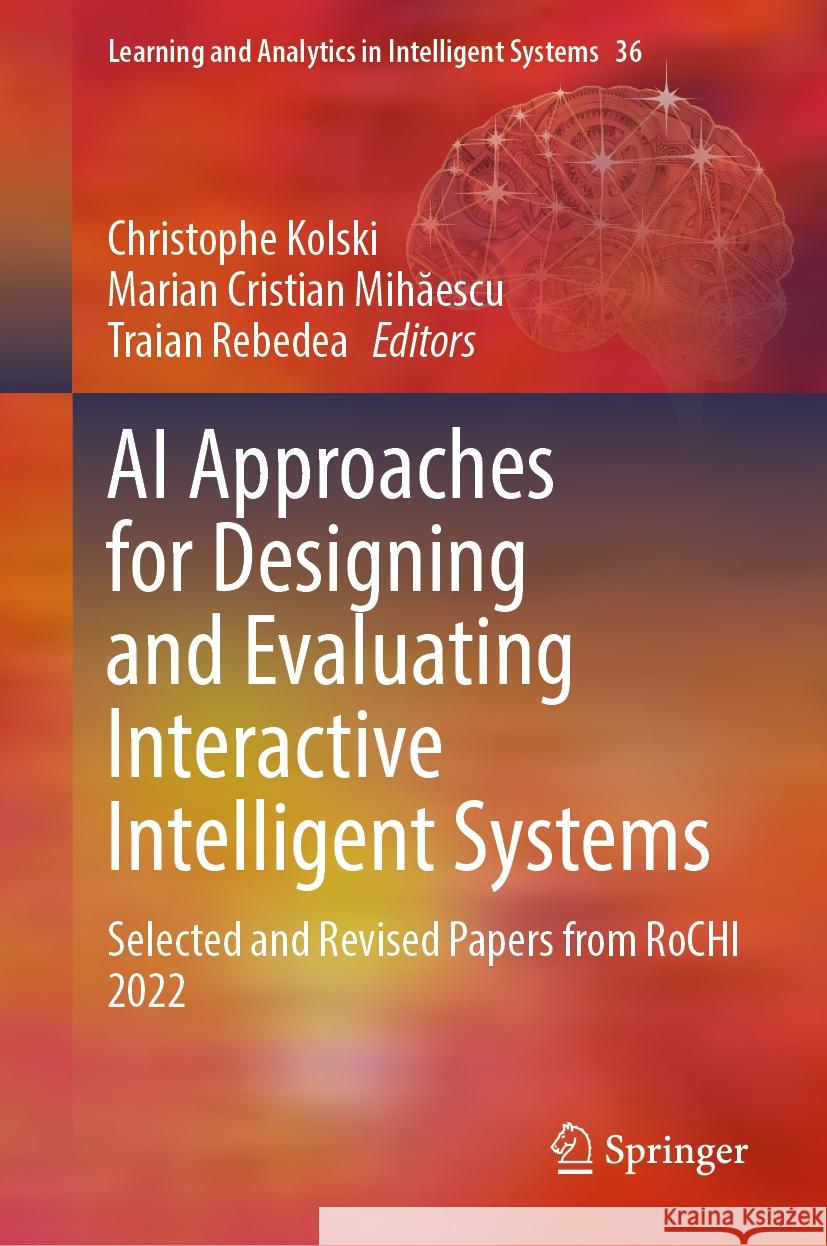 AI Approaches for Designing and Evaluating Interactive Intelligent Systems: Selected and Revised Papers from Rochi 2022 Christophe Kolski Marian Cristian Mihăescu Traian Rebedea 9783031539565