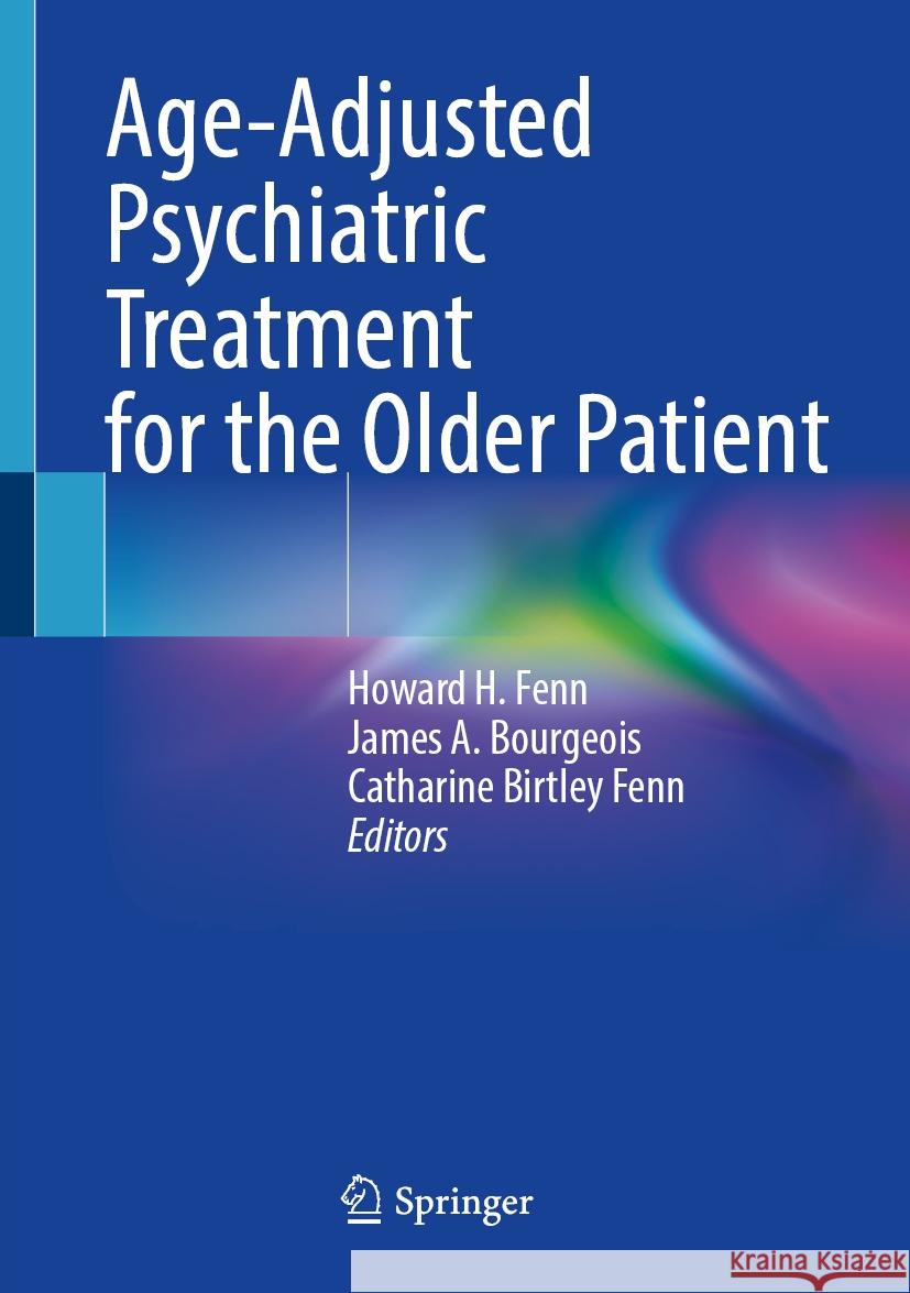 Age-Adjusted Psychiatric Treatment for the Older Patient Howard H. Fenn James A. Bourgeois Catharine Birtley Fenn 9783031539756