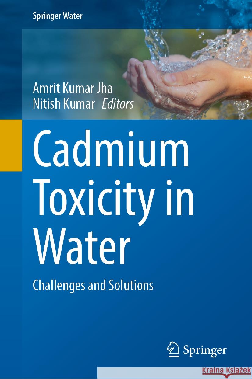 Cadmium Toxicity in Water: Challenges and Solutions Amrit Kumar Jha Nitish Kumar 9783031540042