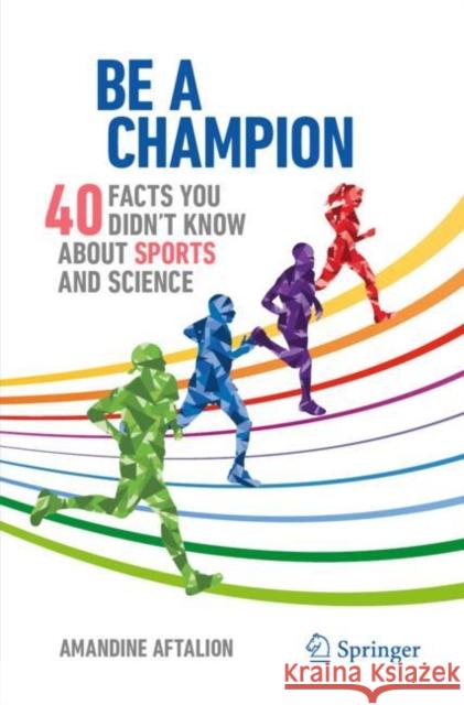 Be a Champion: 40 Facts You Didn't Know About Sports and Science Amandine Aftalion 9783031540813 Springer