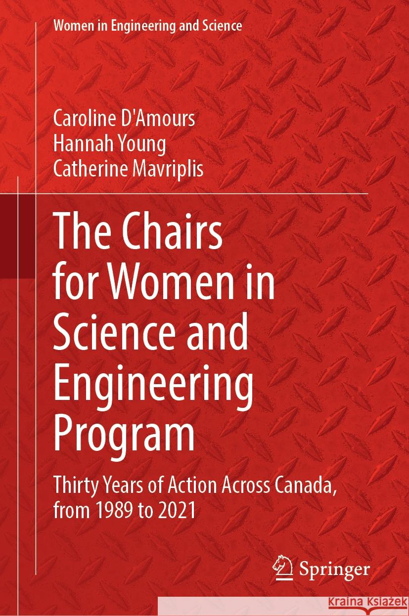 The Chairs for Women in Science and Engineering Program: Thirty Years of Action Across Canada, from 1989 to 2021 Caroline D'Amours Hannah Young Catherine Mavriplis 9783031540844 Springer