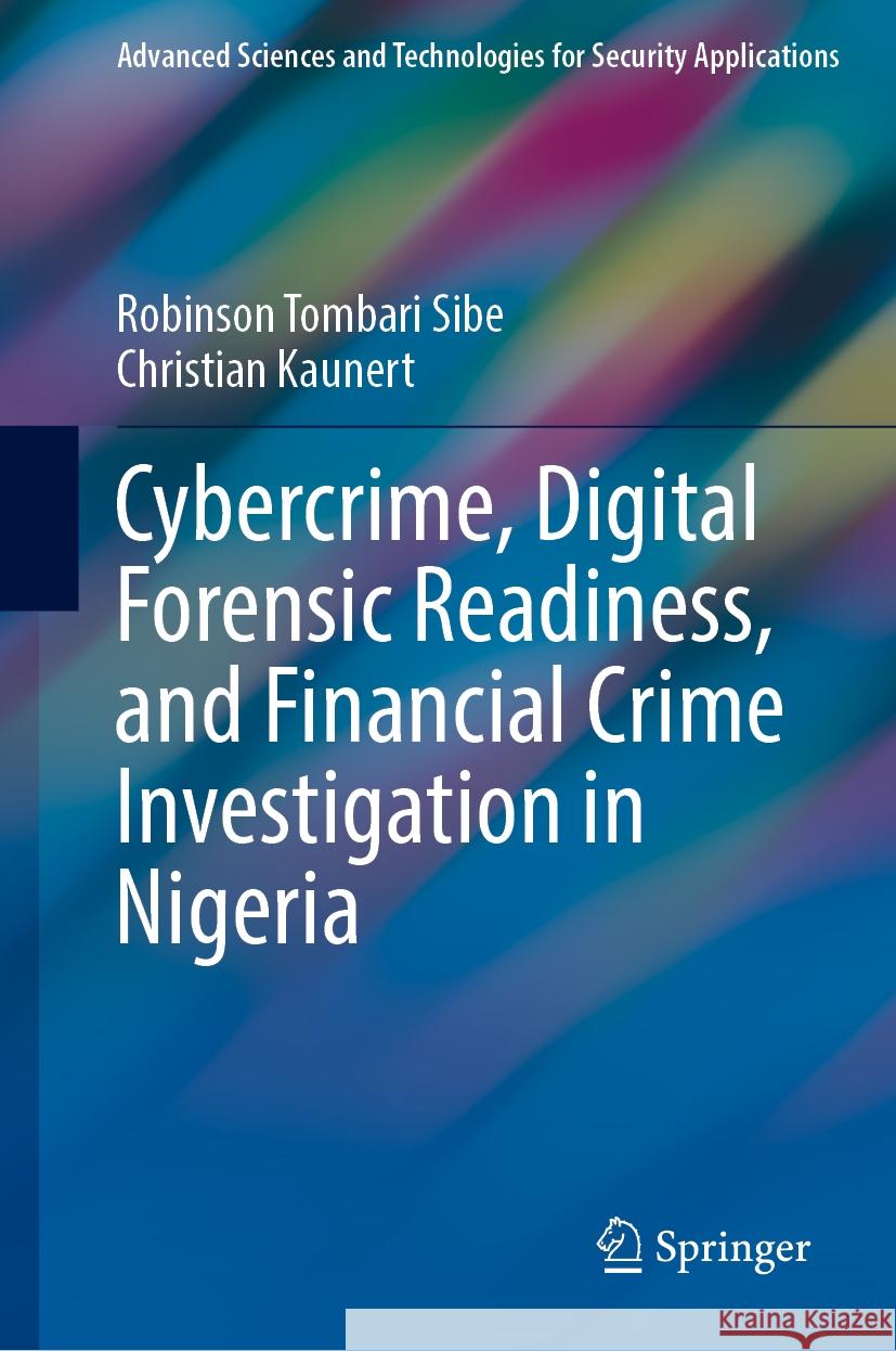 Cybercrime, Digital Forensic Readiness, and Financial Crime Investigation in Nigeria Robinson Tombari Sibe Christian Kaunert 9783031540882 Springer