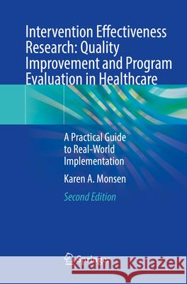 Intervention Effectiveness Research: Quality Improvement and Program Evaluation in Healthcare: A Practical Guide to Real-World Implementation Karen A. Monsen 9783031541100 Springer