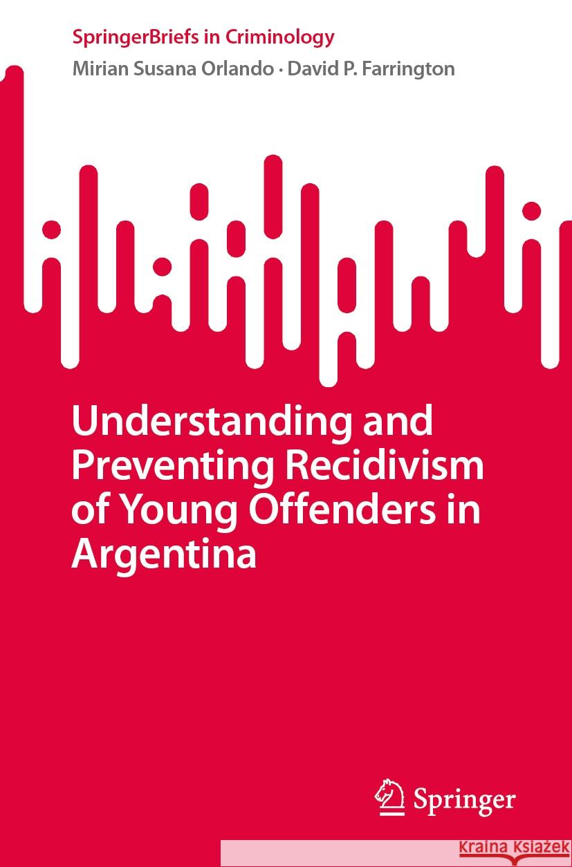 Understanding and Preventing Recidivism of Young Offenders in Argentina Mirian Susana Orlando David P. Farrington 9783031541483