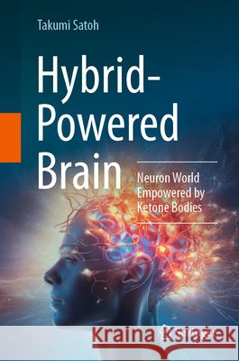 Hybrid-Powered Brain: Neuron World Empowered by Ketone Bodies Takumi Satoh 9783031541490