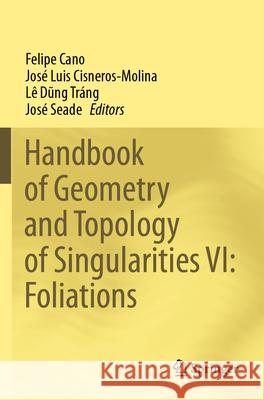 Handbook of Geometry and Topology of Singularities VI: Foliations  9783031541742 Springer Nature Switzerland