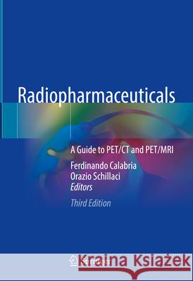 Radiopharmaceuticals: A Guide to Pet/CT and Pet/MRI Ferdinando Calabria Orazio Schillaci 9783031541957 Springer