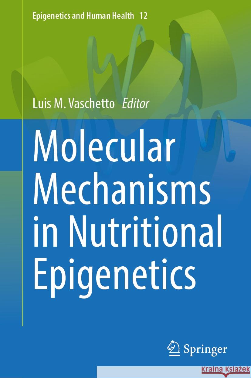 Molecular Mechanisms in Nutritional Epigenetics Luis M. Vaschetto 9783031542145 Springer