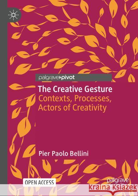 The Creative Gesture: Contexts, Processes, Actors of Creativity Pier Paolo Bellini 9783031542213 Palgrave MacMillan