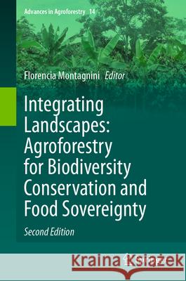 Integrating Landscapes: Agroforestry for Biodiversity Conservation and Food Sovereignty Florencia Montagnini 9783031542695 Springer