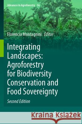 Integrating Landscapes: Agroforestry for Biodiversity Conservation and Food Sovereignty Florencia Montagnini 9783031542725 Springer