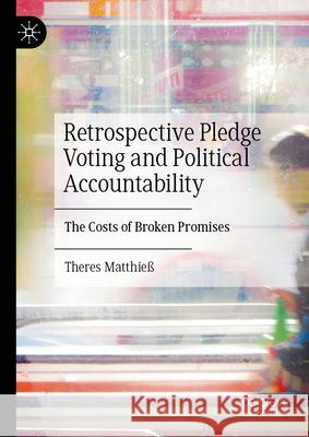 Retrospective Pledge Voting and Political Accountability: The Costs of Broken Promises Theres Matthie? 9783031542909 Palgrave MacMillan